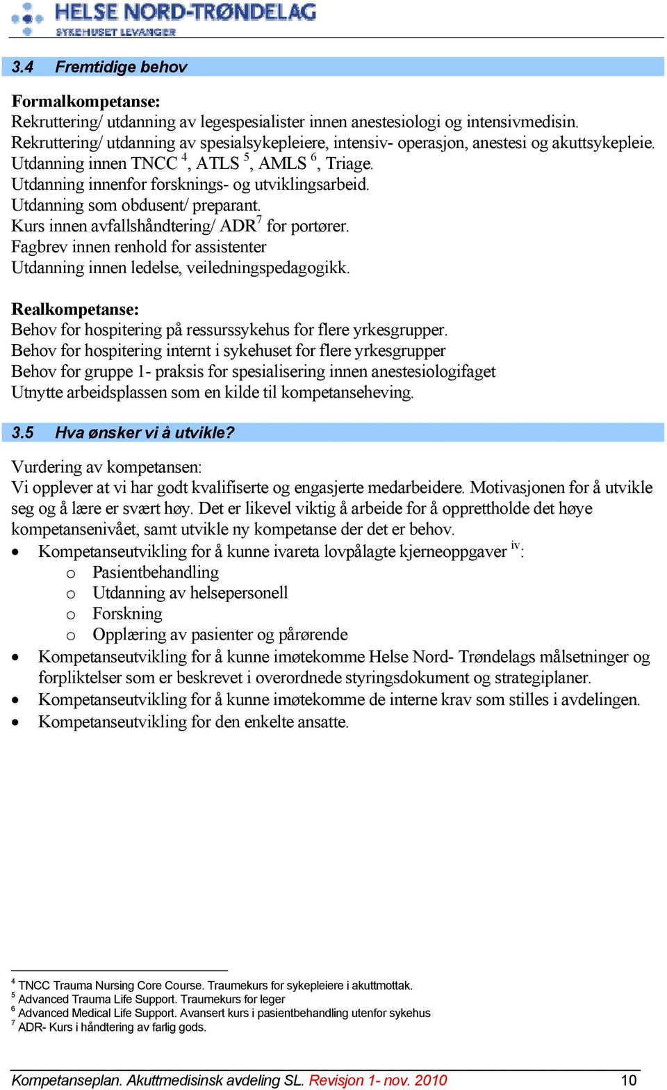 Utdanning som obdusent/ preparant. Kurs innen avfallshåndtering/ ADR 7 for portører. Fagbrev innen renhold for assistenter Utdanning innen ledelse, veiledningspedagogikk.