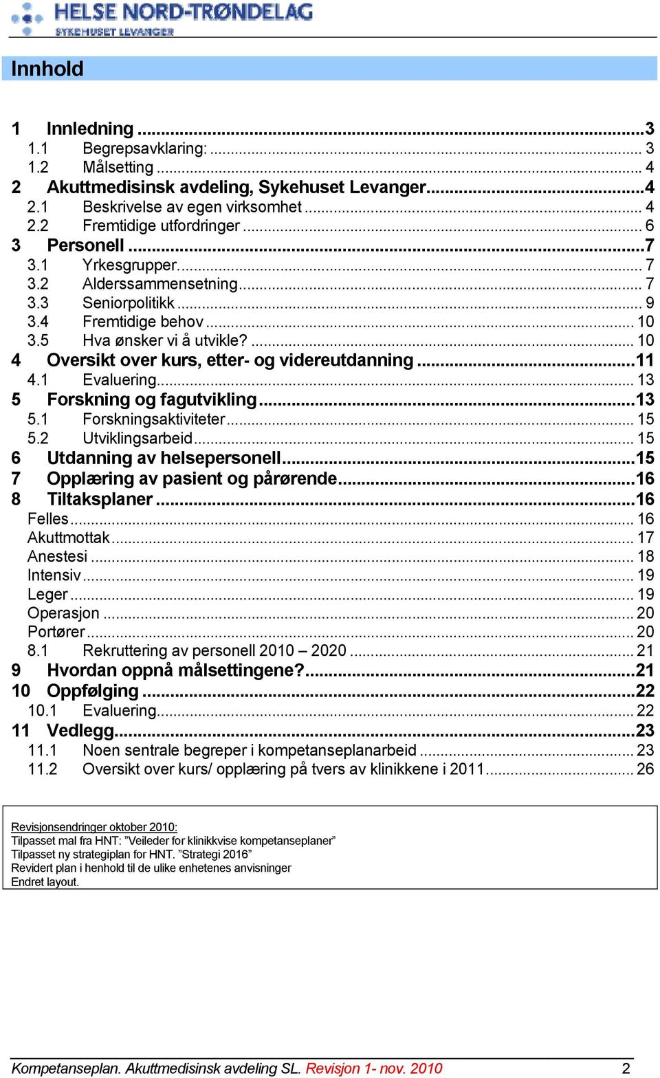 .. 3 5 Forskning og fagutvikling...3 5. Forskningsaktiviteter... 5 5.2 Utviklingsarbeid... 5 6 Utdanning av helsepersonell...5 7 Opplæring av pasient og pårørende...6 8 Tiltaksplaner...6 Felles.