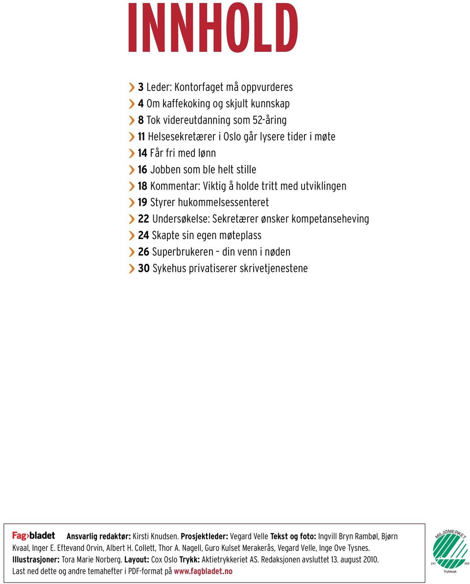 26 Superbrukeren din venn i nøden < 30 Sykehus privatiserer skrivetjenestene Ansvarlig redaktør: Kirsti Knudsen. Prosjektleder: Vegard Velle Tekst og foto: Ingvill Bryn Rambøl, Bjørn Kvaal, Inger E.