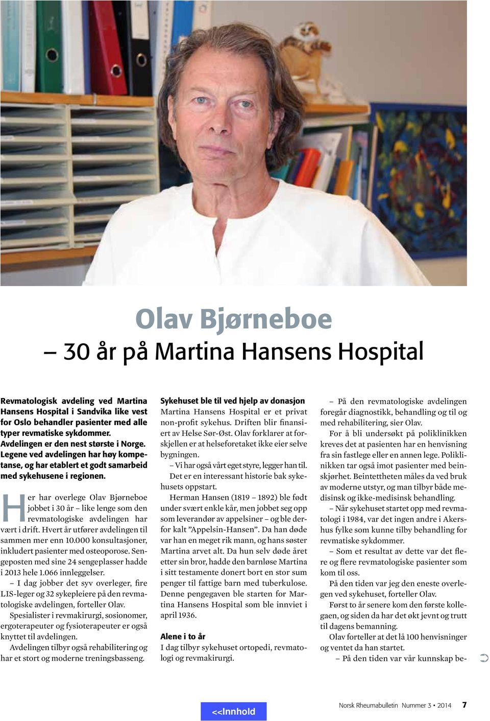 Her har overlege Olav Bjørneboe jobbet i 30 år like lenge som den revmatologiske avdelingen har vært i drift. Hvert år utfører avdelingen til sammen mer enn 10.