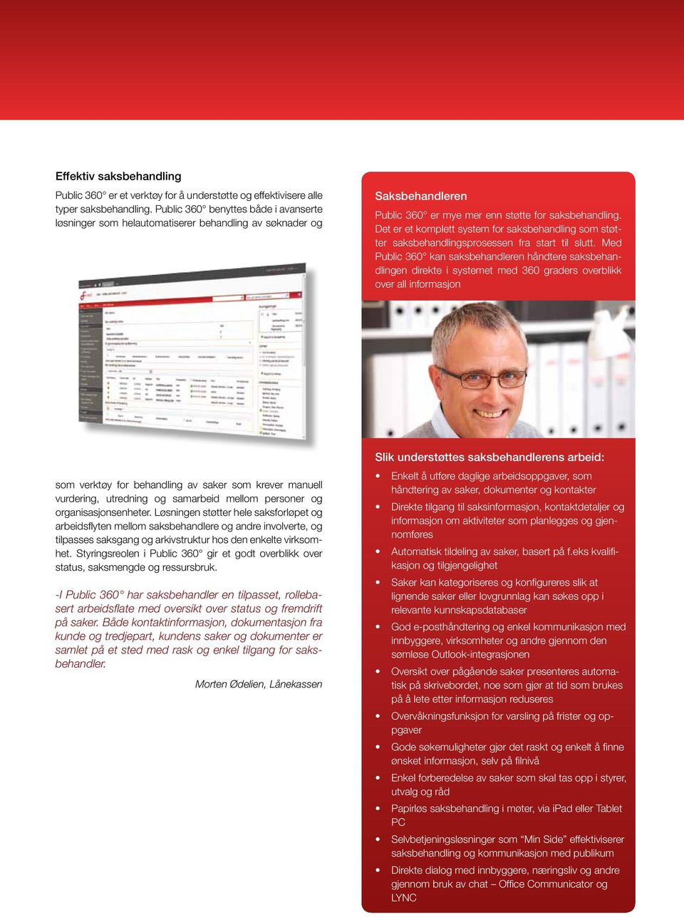 Det er et komplett system for saksbehandling som støtter saksbehandlingsprosessen fra start til slutt.