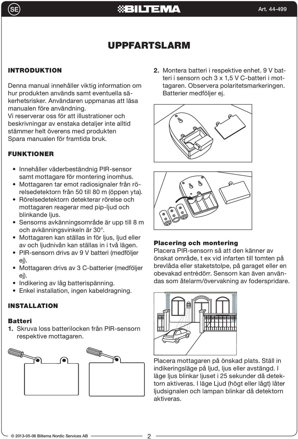 9 V batteri i sensorn och 3 x 1,5 V C-batteri i mottagaren. Observera polaritetsmarkeringen. Batterier medföljer ej.