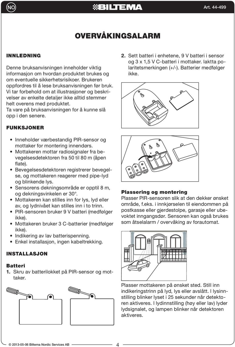 Ta vare på bruksanvisningen for å kunne slå opp i den senere. 2. Sett batteri i enhetene, 9 V batteri i sensor og 3 x 1,5 V C-batteri i mottaker. Iaktta polaritetsmerkingen (+/-).