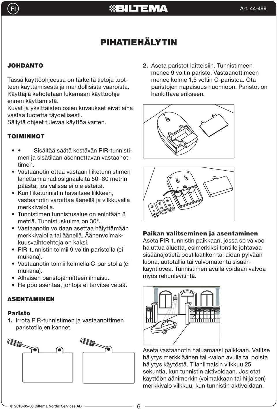 Vastaanottimeen menee kolme 1,5 voltin C-paristoa. Ota paristojen napaisuus huomioon. Paristot on hankittava erikseen.