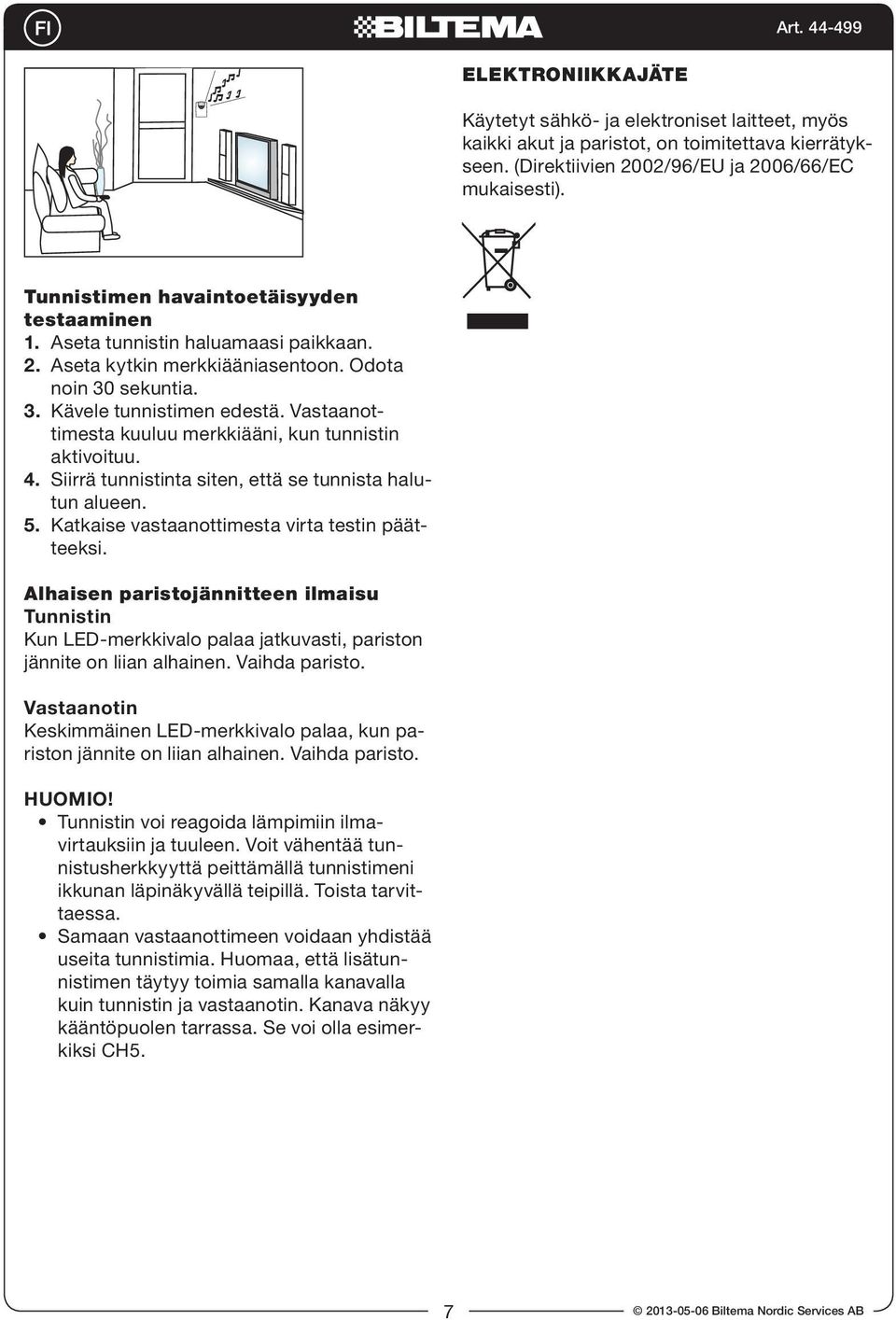 Vastaanottimesta kuuluu merkkiääni, kun tunnistin aktivoituu. 4. Siirrä tunnistinta siten, että se tunnista halutun alueen. 5. Katkaise vastaanottimesta virta testin päätteeksi.