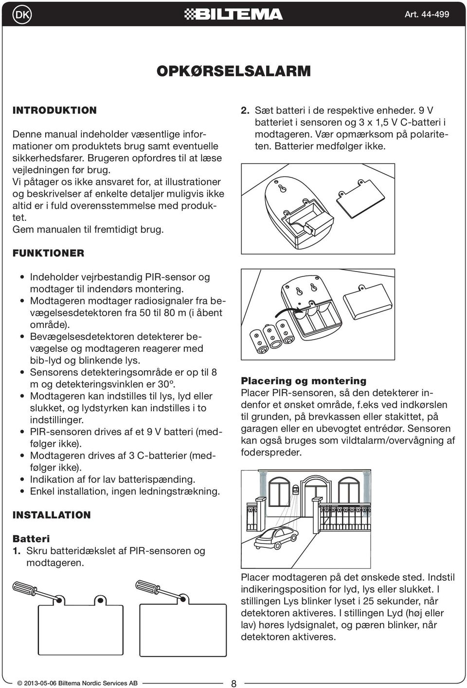 Sæt batteri i de respektive enheder. 9 V batteriet i sensoren og 3 x 1,5 V C-batteri i modtageren. Vær opmærksom på polariteten. Batterier medfølger ikke.