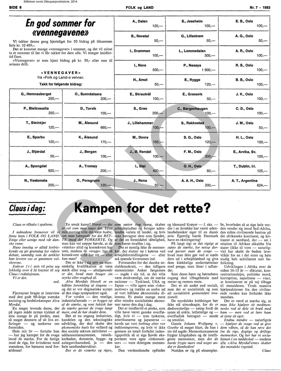 300,- «Vennegaver» er som kjent bidrag på kr. 50,- eller mer til avisens drift. 1., Nore P., Nesøya 500,- 1900,- «VENNEGAVER» fra «Folk og Land»s venner. H.,Amot E.