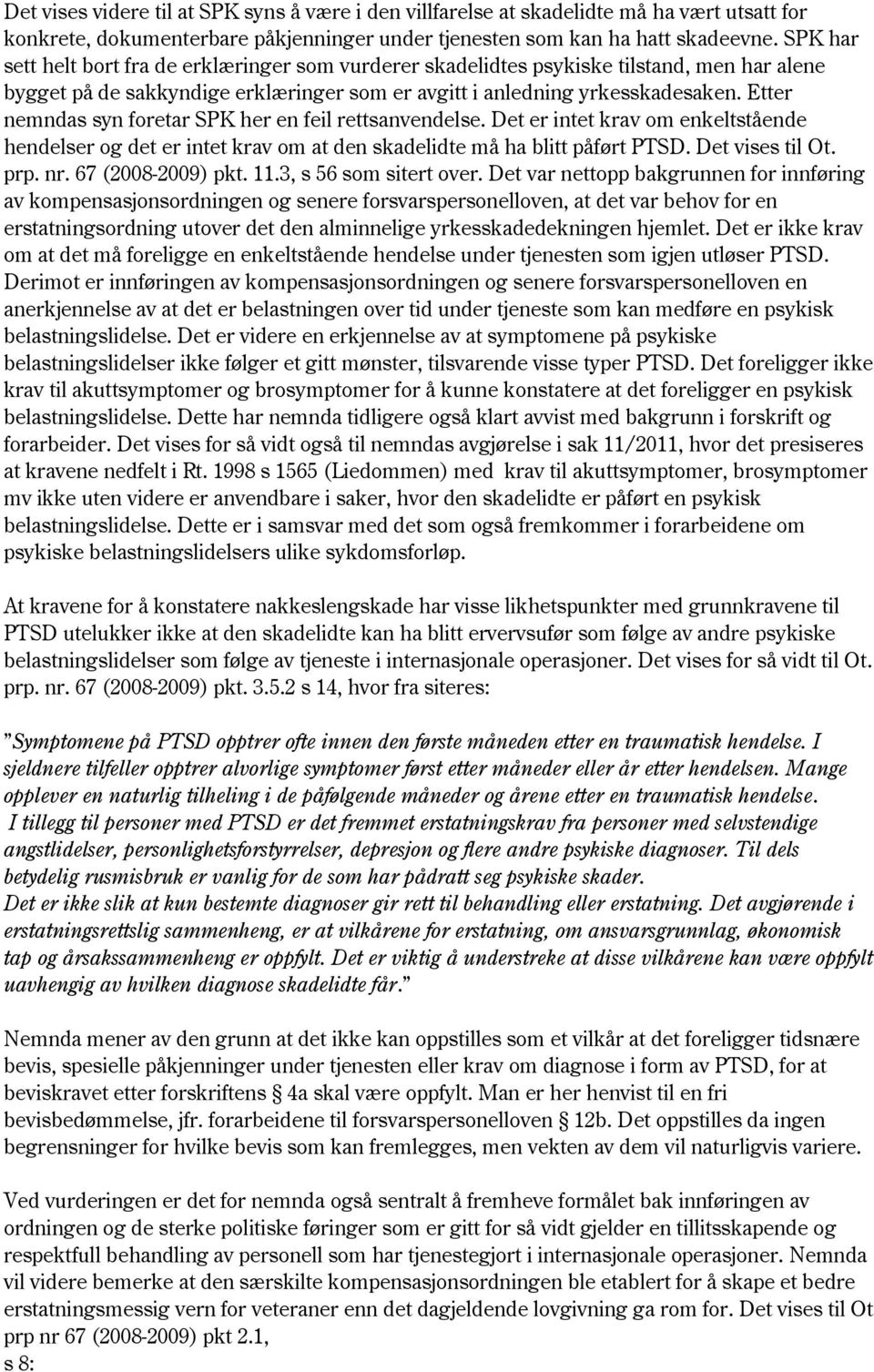 Etter nemndas syn foretar SPK her en feil rettsanvendelse. Det er intet krav om enkeltstående hendelser og det er intet krav om at den skadelidte må ha blitt påført PTSD. Det vises til Ot. prp. nr.