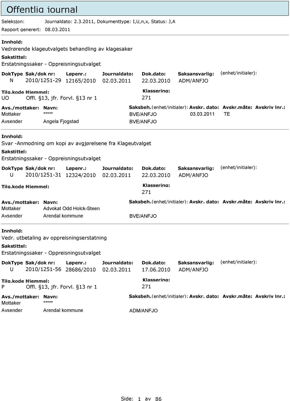 måte: Avskriv lnr.: BVE/ANFJO 03.03.2011 TE Angela Fjogstad BVE/ANFJO Svar -Anmodning om kopi av avgjørelsene fra Klageutvalget Erstatningssaker - Oppreisningsutvalget 2010/1251-31 12324/2010 22.03.2010 ADM/ANFJO 271 Avs.