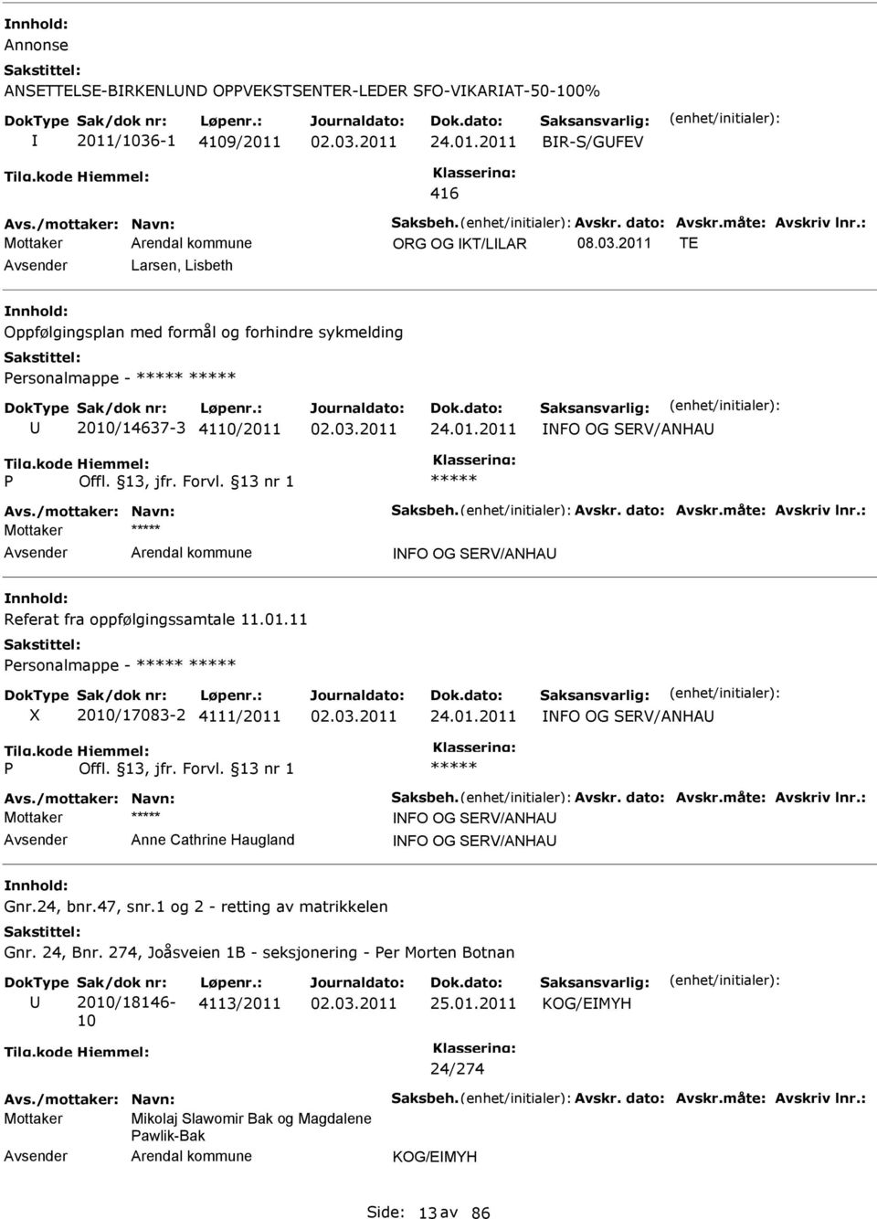 Avskr. dato: Avskr.måte: Avskriv lnr.: NFO OG SERV/ANHA Referat fra oppfølgingssamtale 11.01.11 Personalmappe - P 2010/17083-2 4111/2011 24.01.2011 NFO OG SERV/ANHA Avs./mottaker: Navn: Saksbeh.