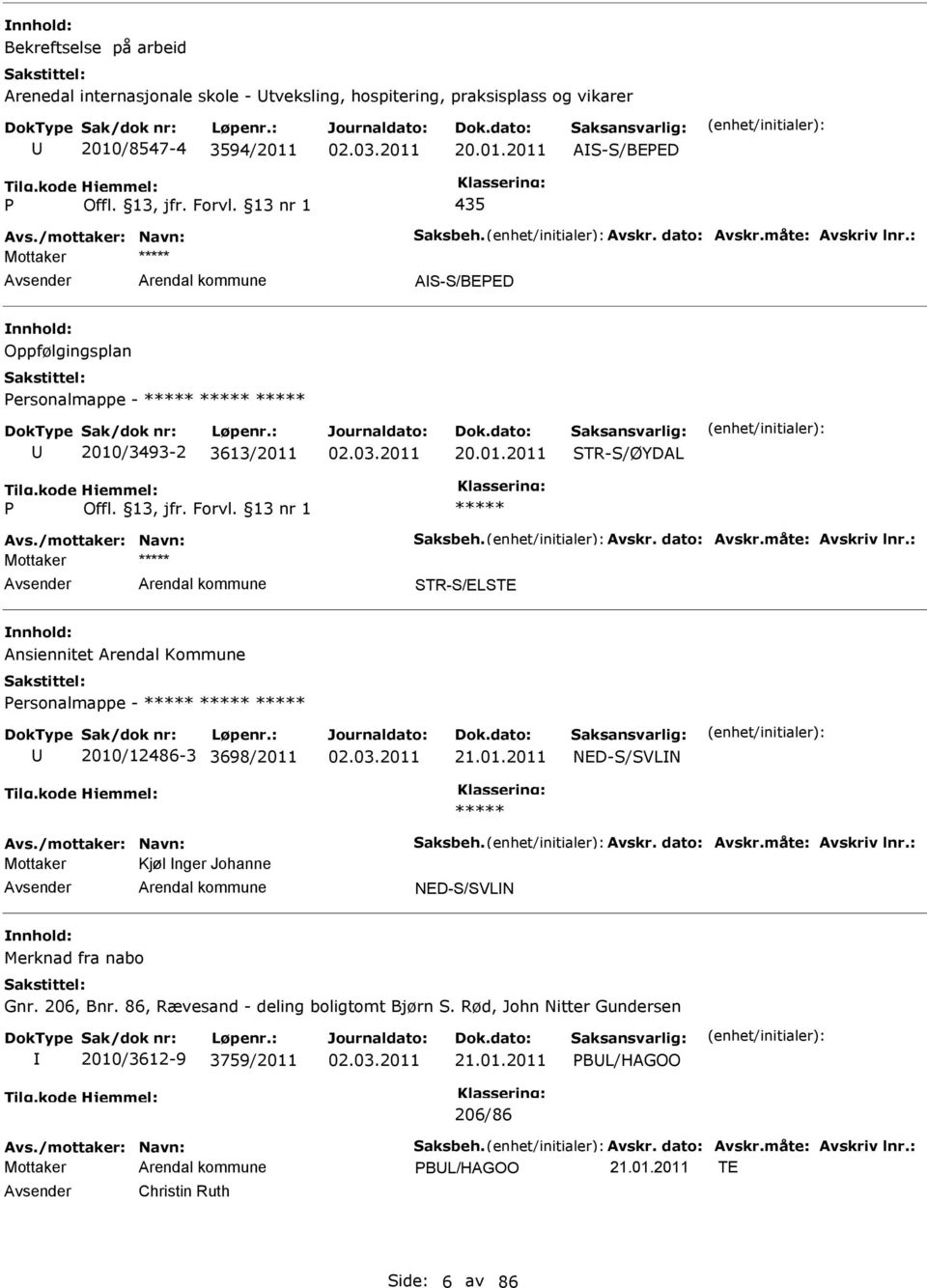 01.2011 NED-S/SVLN Avs./mottaker: Navn: Saksbeh. Avskr. dato: Avskr.måte: Avskriv lnr.: Kjøl nger Johanne NED-S/SVLN Merknad fra nabo Gnr. 206, Bnr. 86, Rævesand - deling boligtomt Bjørn S.