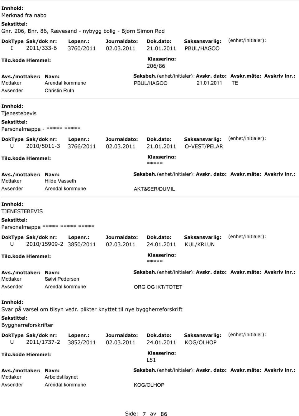 : Hilde Vasseth AKT&SER/DML TJENESTEBEVS Personalmappe 2010/15909-2 3850/2011 24.01.2011 KL/KRLN Avs./mottaker: Navn: Saksbeh. Avskr. dato: Avskr.måte: Avskriv lnr.