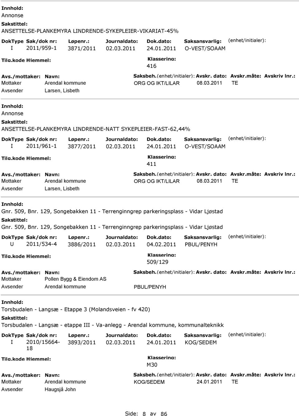 måte: Avskriv lnr.: ORG OG KT/LLAR 08.03.2011 TE Larsen, Lisbeth Gnr. 509, Bnr. 129, Songebakken 11 - Terrenginngrep parkeringsplass - Vidar Ljøstad Gnr. 509, Bnr. 129, Songebakken 11 - Terrenginngrep parkeringsplass - Vidar Ljøstad 2011/534-4 3886/2011 04.