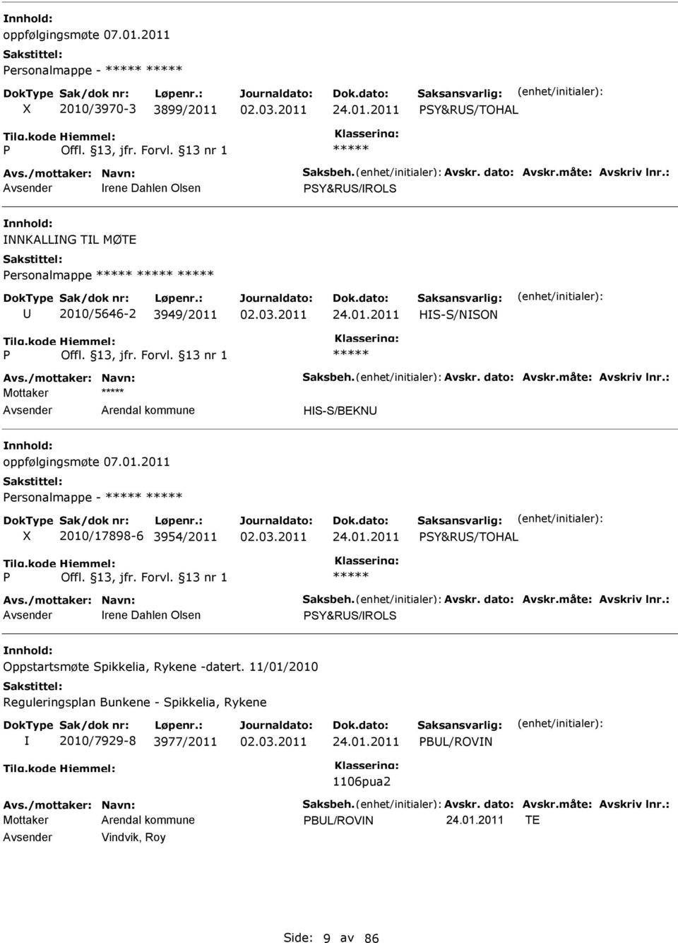 : HS-S/BEKN oppfølgingsmøte 07.01.2011 Personalmappe - 2010/17898-6 3954/2011 24.01.2011 PSY&RS/TOHAL P Avs./mottaker: Navn: Saksbeh. Avskr. dato: Avskr.måte: Avskriv lnr.