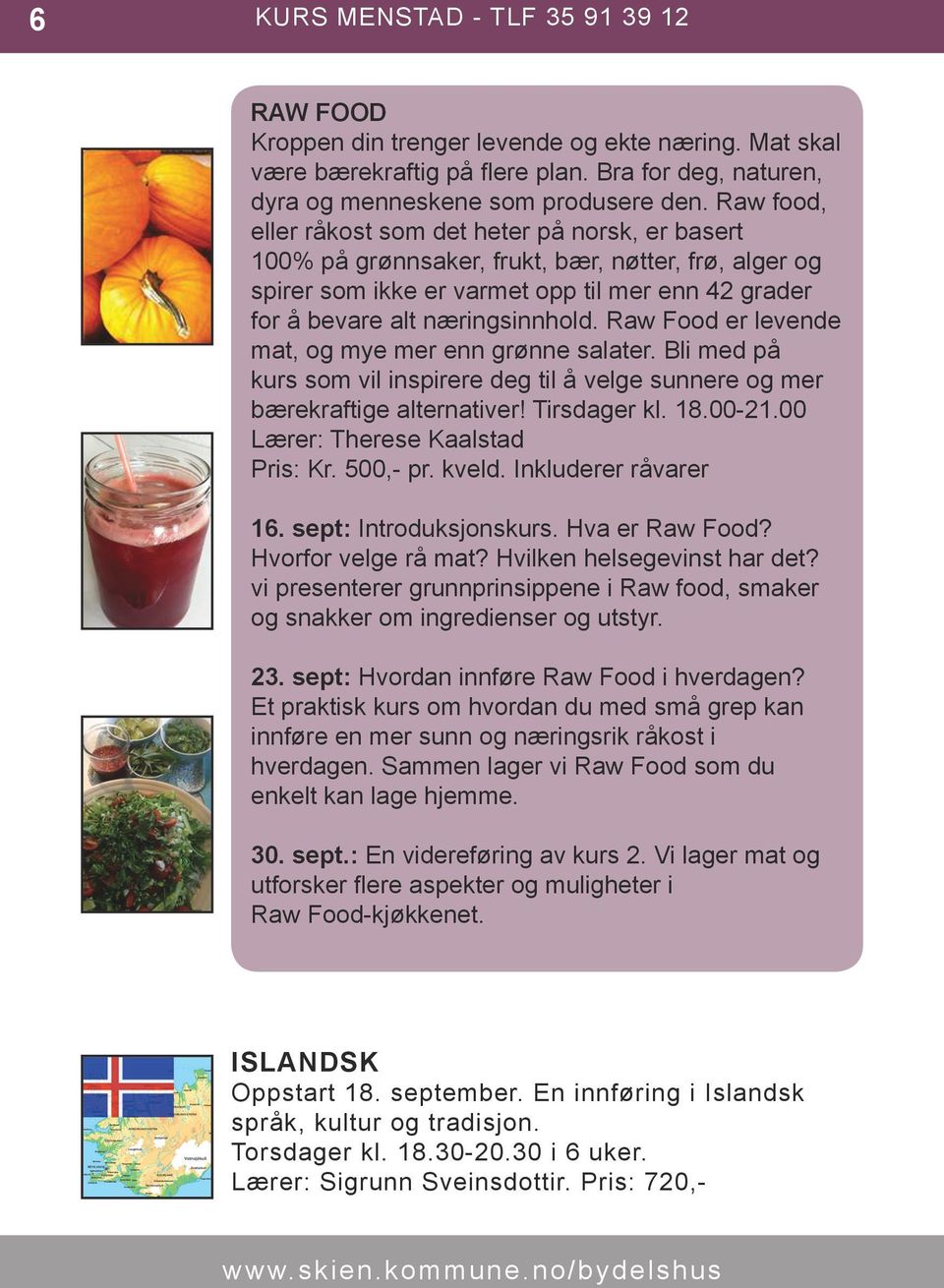 Raw Food er levende mat, og mye mer enn grønne salater. Bli med på kurs som vil inspirere deg til å velge sunnere og mer bærekraftige alternativer! Tirsdager kl. 18.00-21.