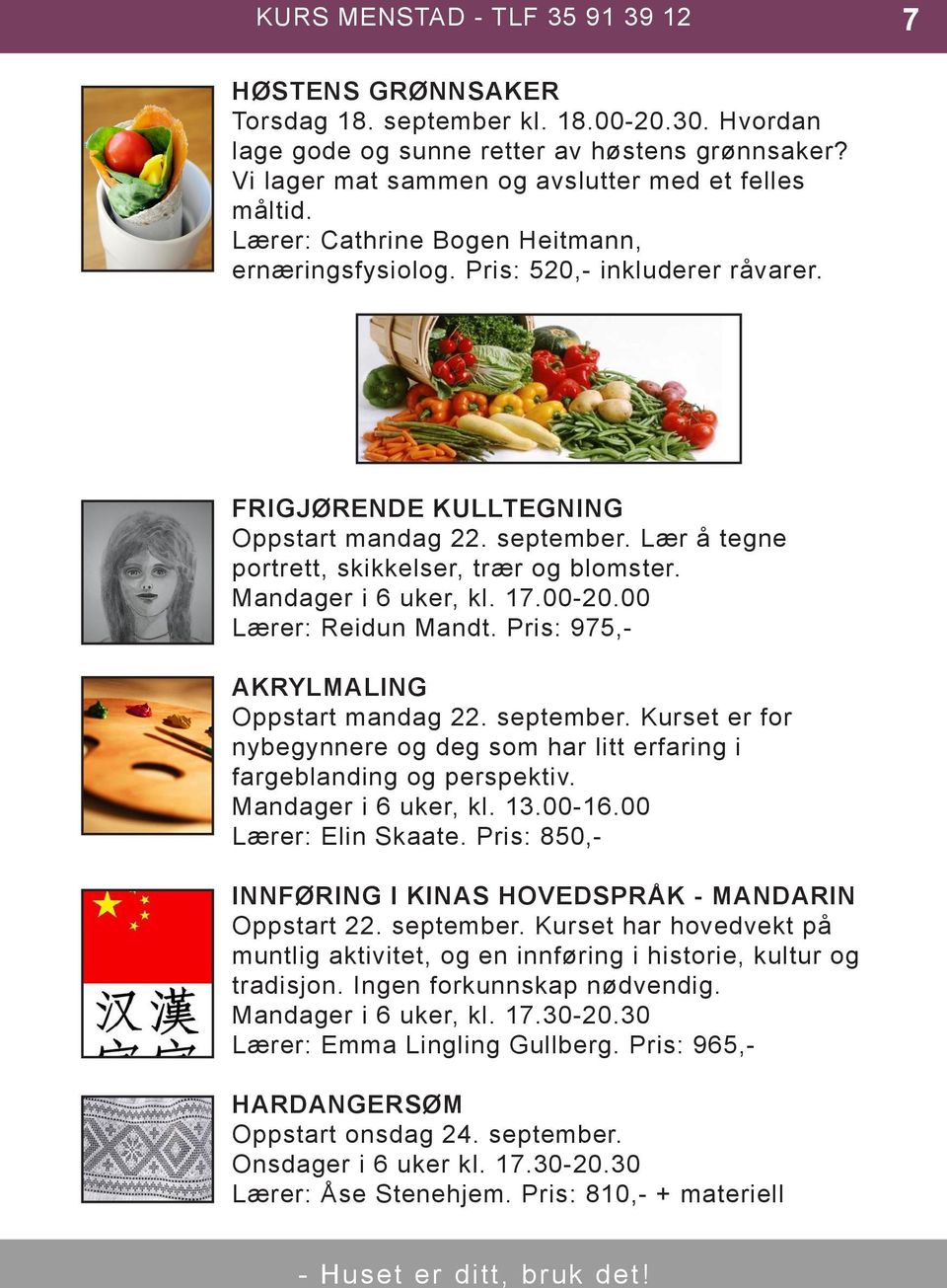 Lær å tegne portrett, skikkelser, trær og blomster. Mandager i 6 uker, kl. 17.00-20.00 Lærer: Reidun Mandt. Pris: 975,- AKRYLMALING Oppstart mandag 22. september.