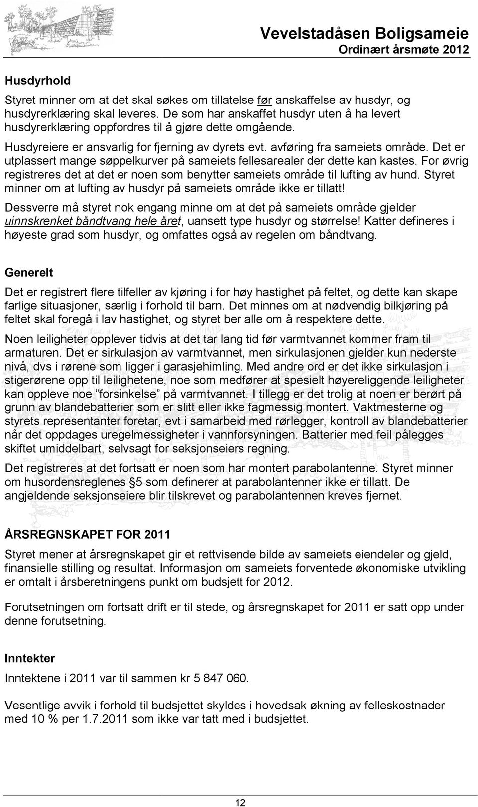 Det er utplassert mange søppelkurver på sameiets fellesarealer der dette kan kastes. For øvrig registreres det at det er noen som benytter sameiets område til lufting av hund.