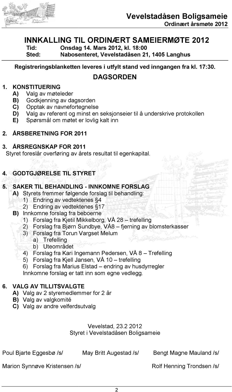 KONSTITUERING A) Valg av møteleder B) Godkjenning av dagsorden C) Opptak av navnefortegnelse D) Valg av referent og minst en seksjonseier til å underskrive protokollen E) Spørsmål om møtet er lovlig