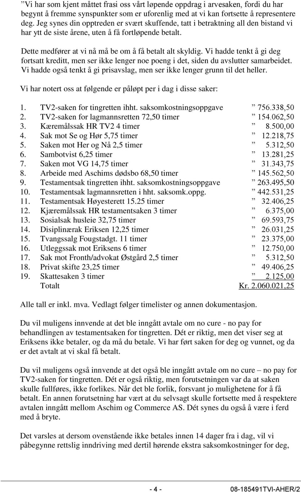 Vi hadde tenkt å gi deg fortsatt kreditt, men ser ikke lenger noe poeng i det, siden du avslutter samarbeidet. Vi hadde også tenkt å gi prisavslag, men ser ikke lenger grunn til det heller.