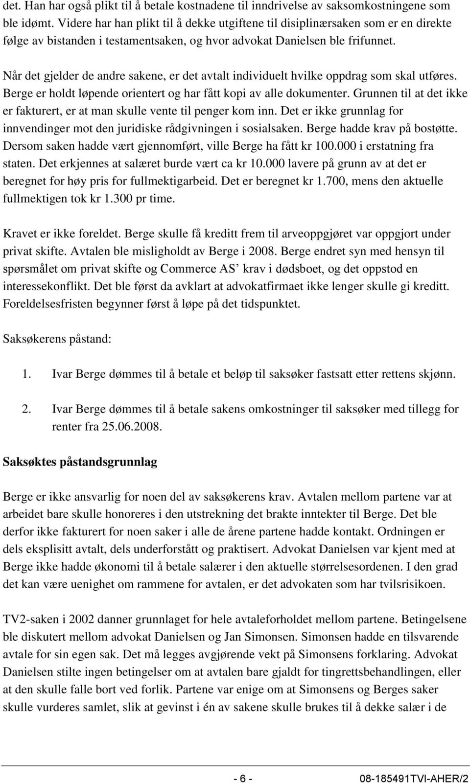 Når det gjelder de andre sakene, er det avtalt individuelt hvilke oppdrag som skal utføres. Berge er holdt løpende orientert og har fått kopi av alle dokumenter.