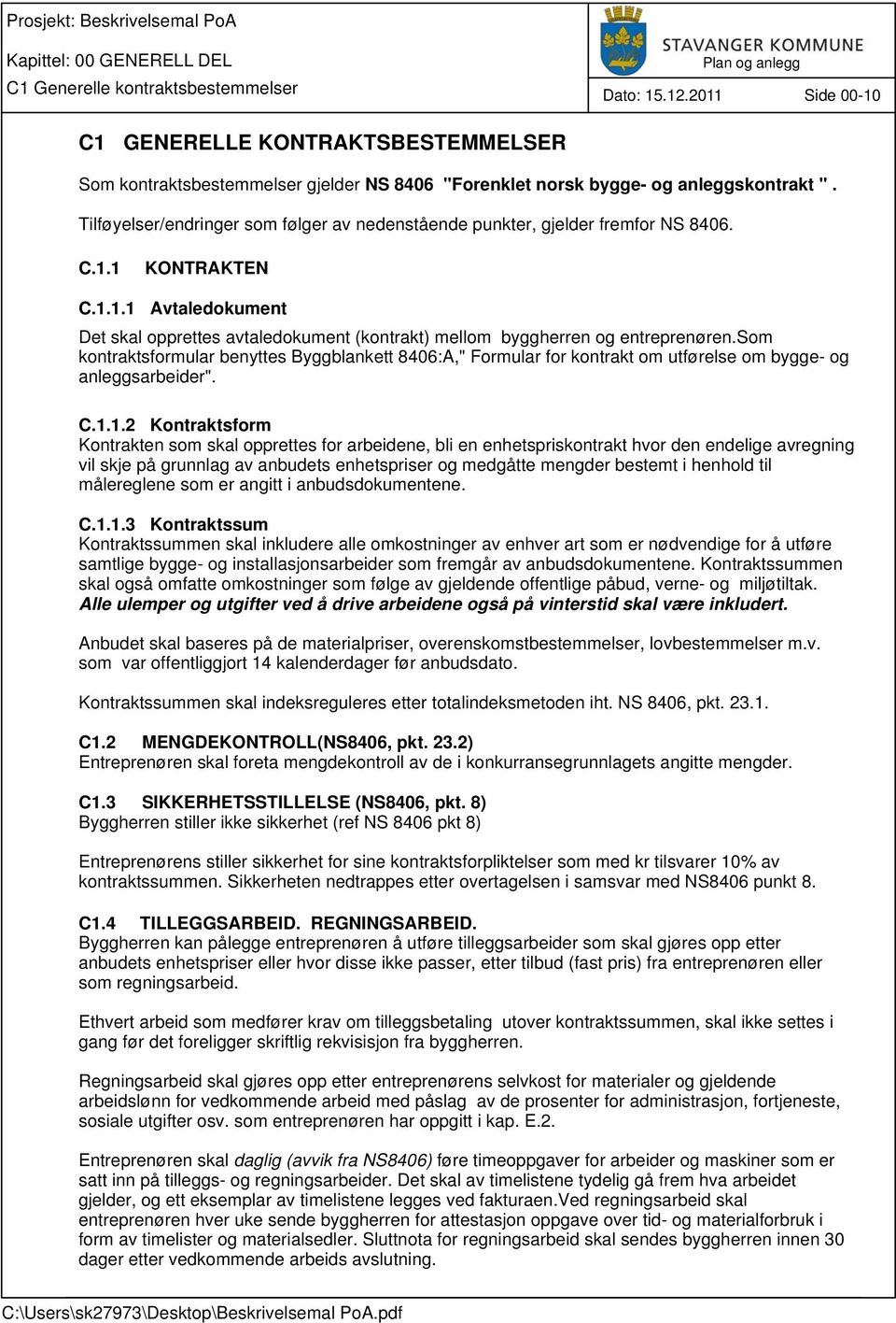 1 KONTRAKTEN C.1.1.1 Avtaledokument Det skal opprettes avtaledokument (kontrakt) mellom byggherren og entreprenøren.