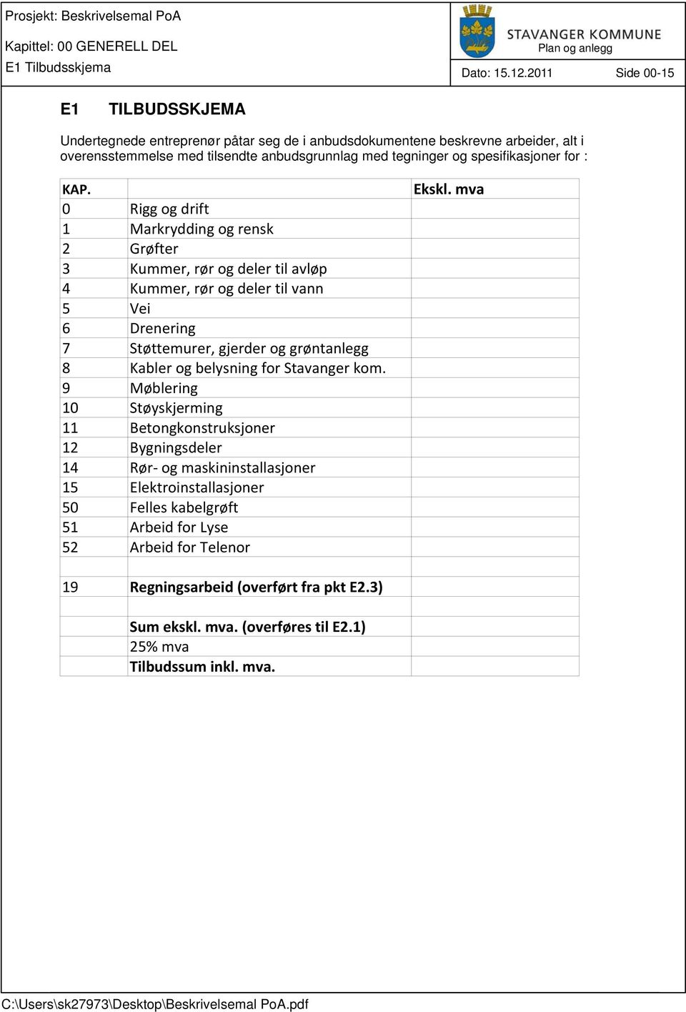 0 Rigg og drift 1 Markrydding og rensk 2 Grøfter 3 Kummer, rør og deler til avløp 4 Kummer, rør og deler til vann 5 Vei 6 Drenering 7 Støttemurer, gjerder og grøntanlegg 8 Kabler og belysning for