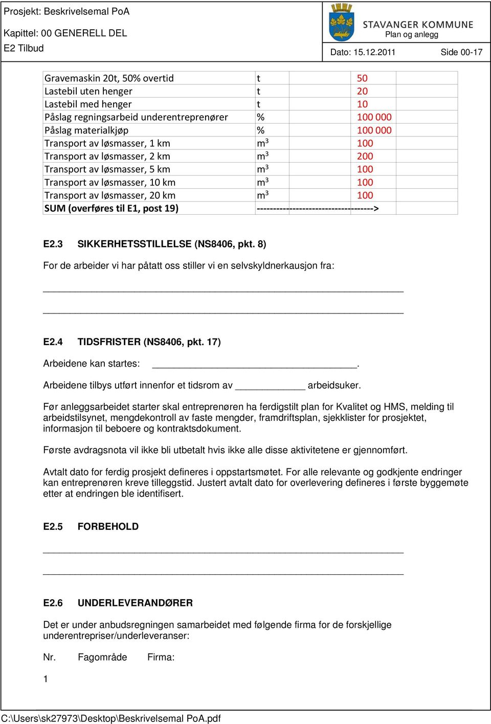 løsmasser, 10 km m 3 100 Transport av løsmasser, 20 km m 3 100 SUM (overføres til E1, post 19) > E2.3 SIKKERHETSSTILLELSE (NS8406, pkt.