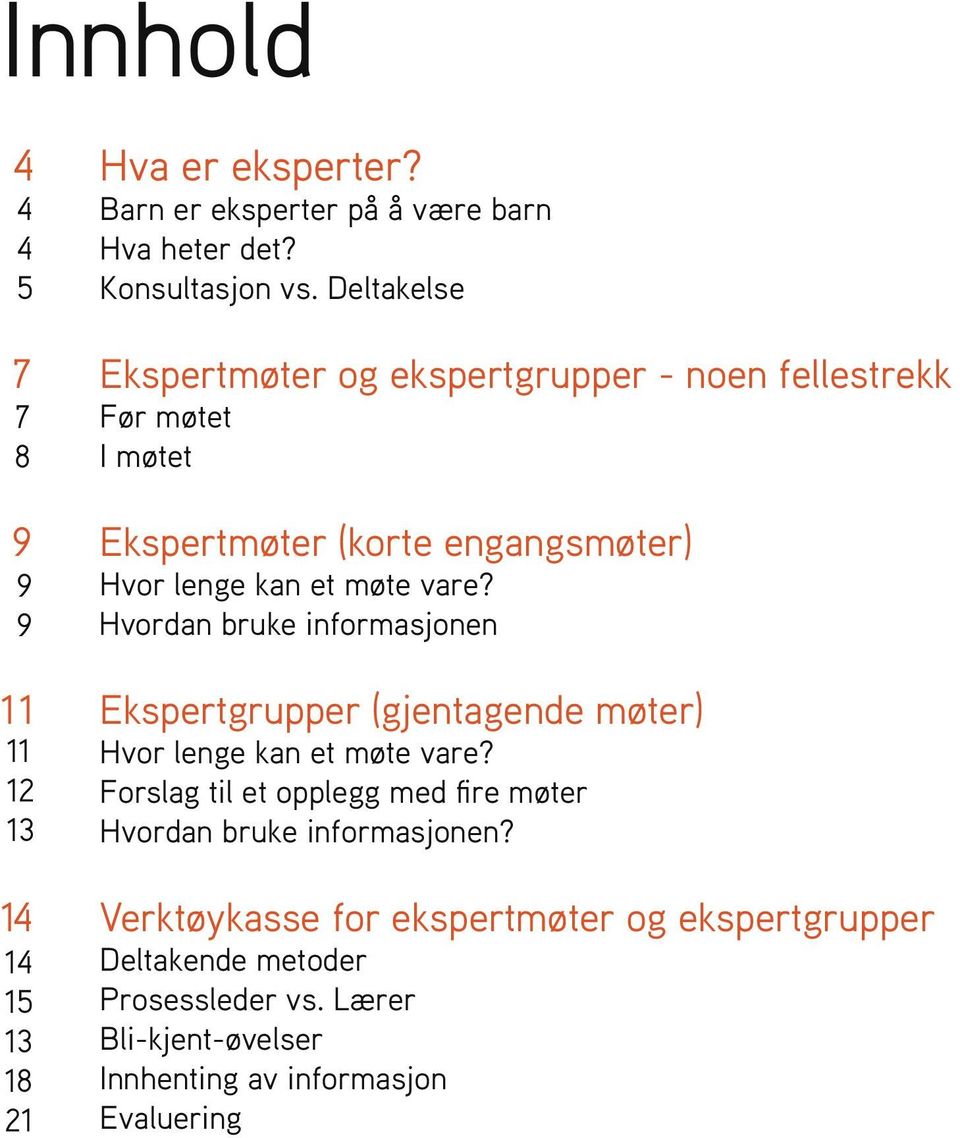 møte vare? Hvordan bruke informasjonen 11 Ekspertgrupper (gjentagende møter) 11 12 13 Hvor lenge kan et møte vare?