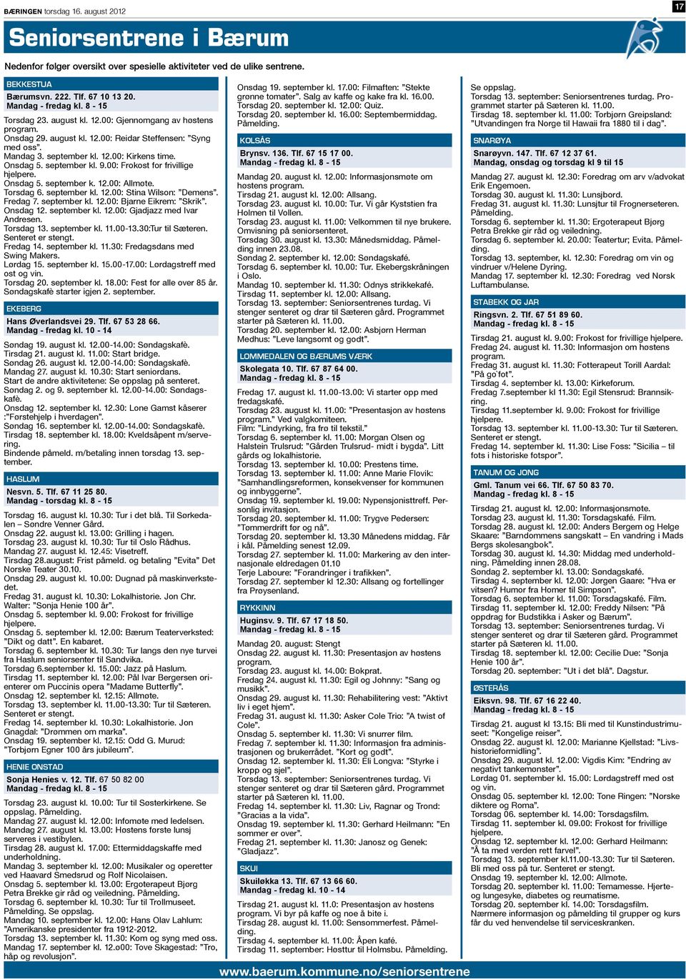 00: Frokost for frivillige hjelpere. Onsdag 5. september k. 12.00: Allmøte. Torsdag 6. september kl. 12.00: Stina Wilson: Demens. Fredag 7. september kl. 12.00: Bjarne Eikrem: Skrik. Onsdag 12.