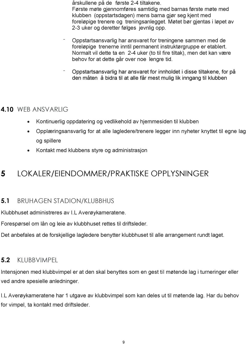 Normalt vil dette ta en 2-4 uker (to til fire tiltak), men det kan være behov for at dette går over noe lengre tid.