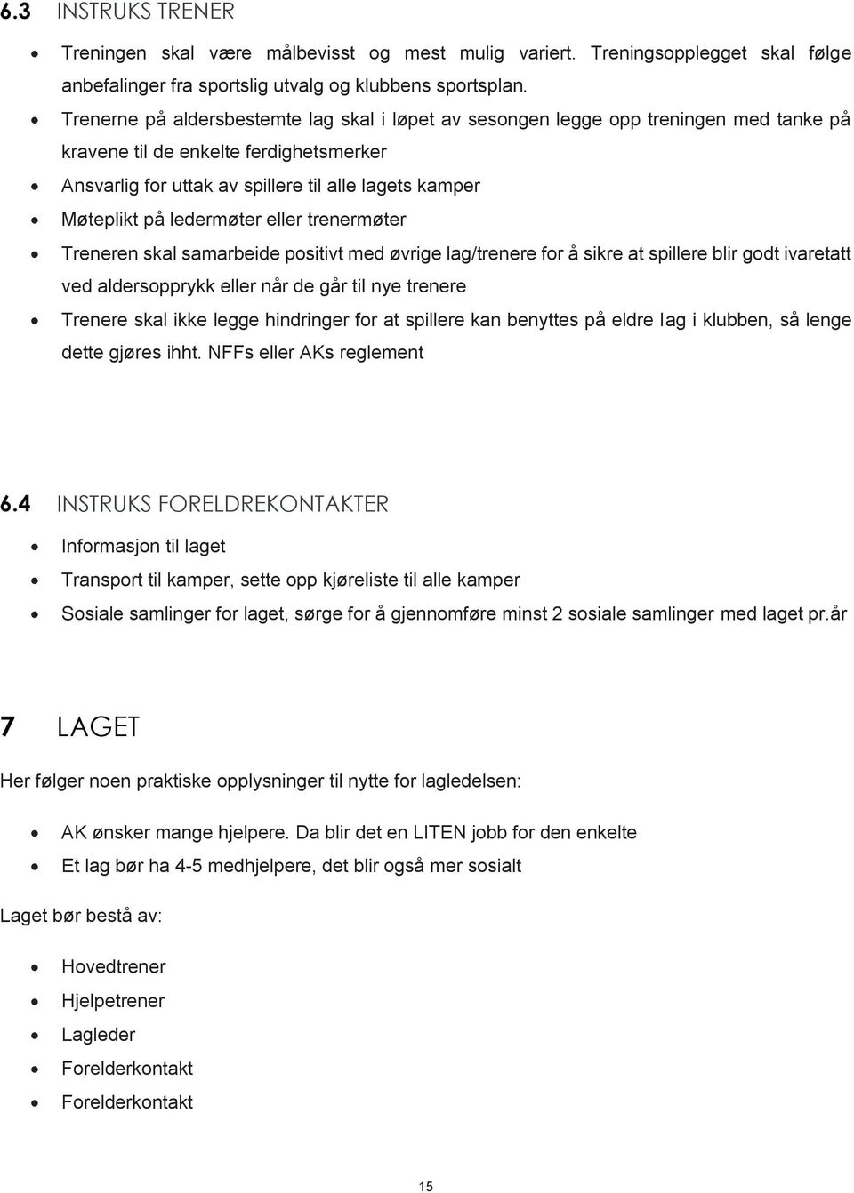 ledermøter eller trenermøter Treneren skal samarbeide positivt med øvrige lag/trenere for å sikre at spillere blir godt ivaretatt ved aldersopprykk eller når de går til nye trenere Trenere skal ikke