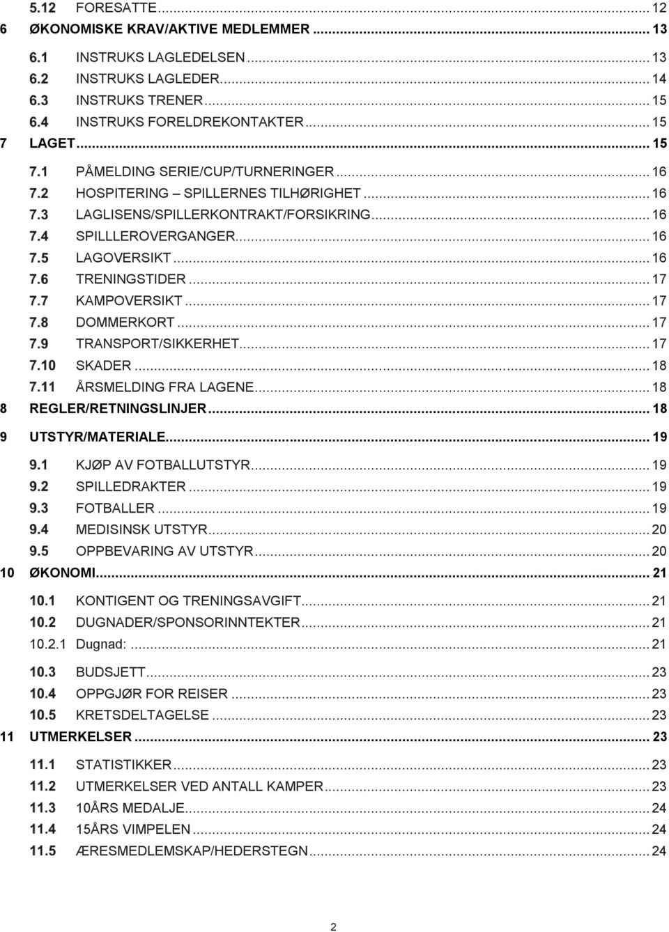 .. 17 KAMPOVERSIKT... 17 DOMMERKORT... 17 TRANSPORT/SIKKERHET... 17 SKADER... 18 ÅRSMELDING FRA LAGENE... 18 8 REGLER/RETNINGSLINJER... 18 9 UTSTYR/MATERIALE... 19 KJØP AV FOTBALLUTSTYR.