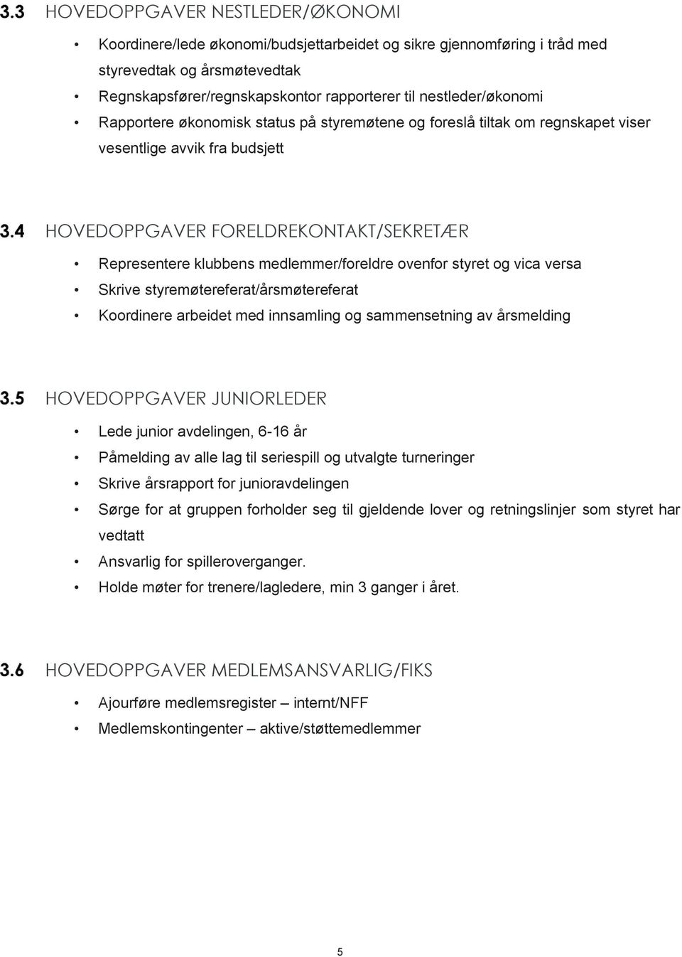 medlemmer/foreldre ovenfor styret og vica versa Skrive styremøtereferat/årsmøtereferat Koordinere arbeidet med innsamling og sammensetning av årsmelding HOVEDOPPGAVER JUNIORLEDER Lede junior