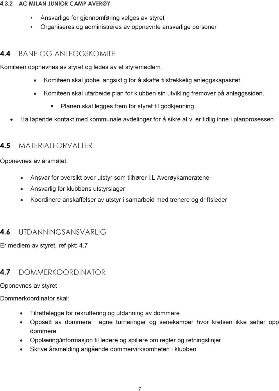 Planen skal legges frem for styret til godkjenning Ha løpende kontakt med kommunale avdelinger for å sikre at vi er tidlig inne i planprosessen MATERIALFORVALTER Oppnevnes av årsmøtet.