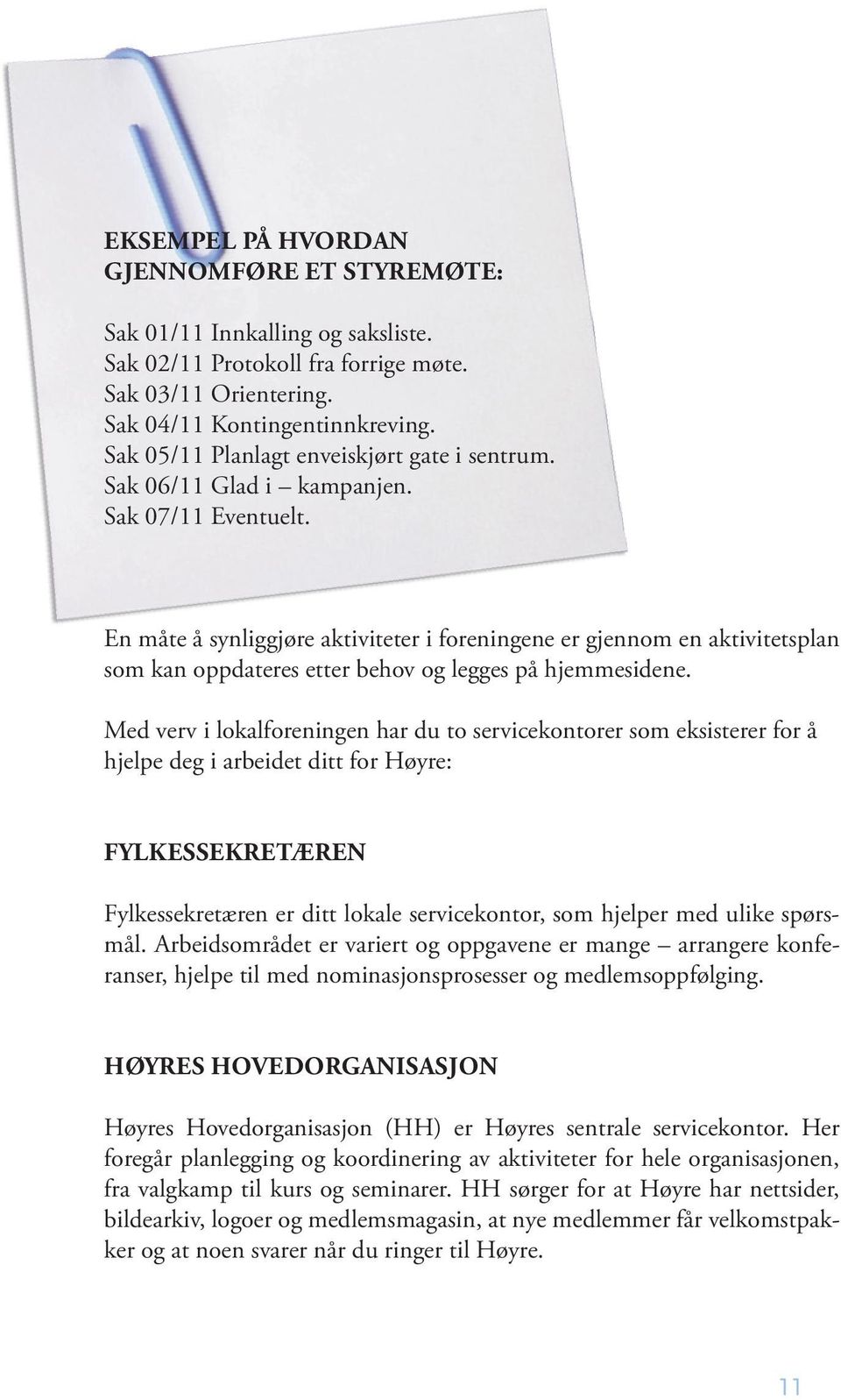 En måte å synliggjøre aktiviteter i foreningene er gjennom en aktivitetsplan som kan oppdateres etter behov og legges på hjemmesidene.