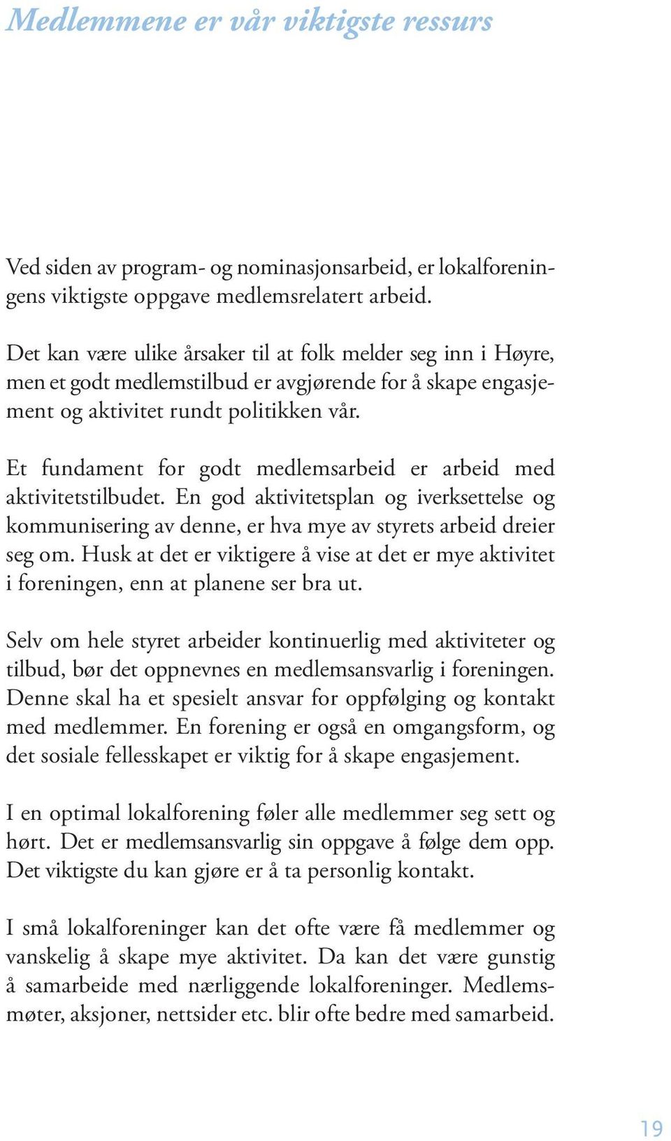 Et fundament for godt medlemsarbeid er arbeid med aktivitetstilbudet. En god aktivitetsplan og iverksettelse og kommunisering av denne, er hva mye av styrets arbeid dreier seg om.