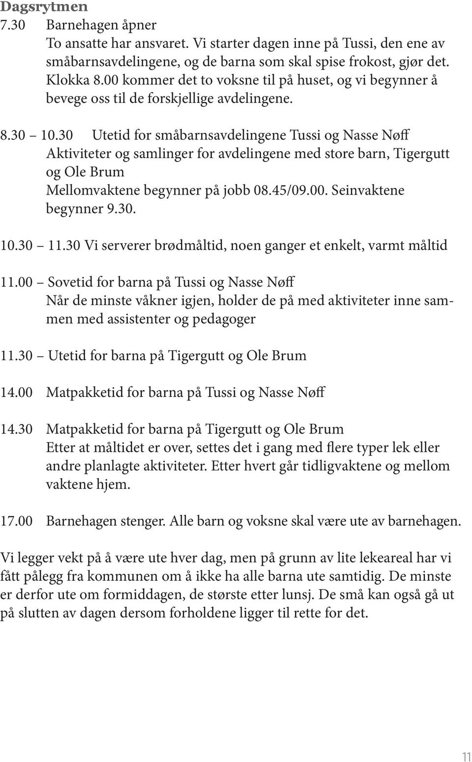 30 Utetid for småbarnsavdelingene Tussi og Nasse Nøff Aktiviteter og samlinger for avdelingene med store barn, Tigergutt og Ole Brum Mellomvaktene begynner på jobb 08.45/09.00. Seinvaktene begynner 9.