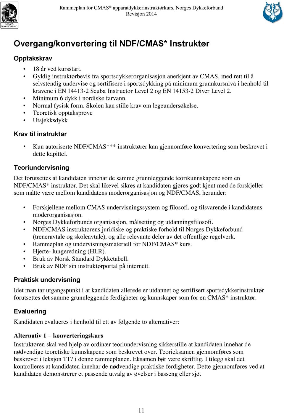 Scuba Instructor Level 2 og EN 14153-2 Diver Level 2. Minimum 6 dykk i nordiske farvann. Normal fysisk form. Skolen kan stille krav om legeundersøkelse.