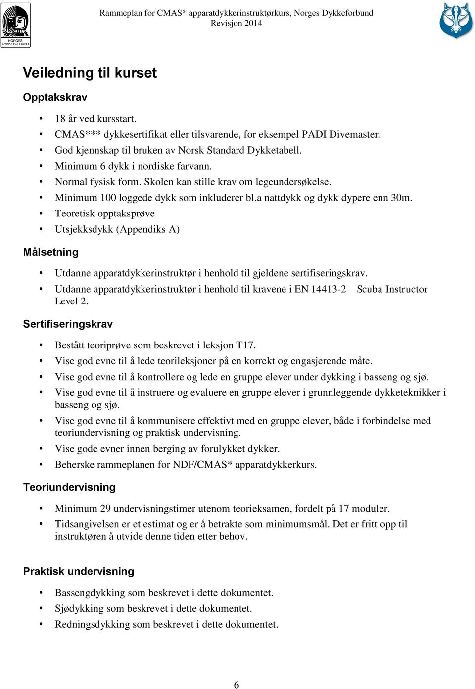 Teoretisk opptaksprøve Utsjekksdykk (Appendiks A) Målsetning Utdanne apparatdykkerinstruktør i henhold til gjeldene sertifiseringskrav.