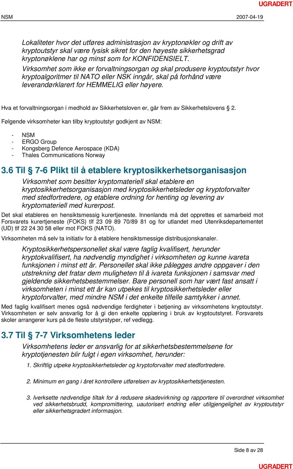 Hva et forvaltningsorgan i medhold av Sikkerhetsloven er, går frem av Sikkerhetslovens 2.