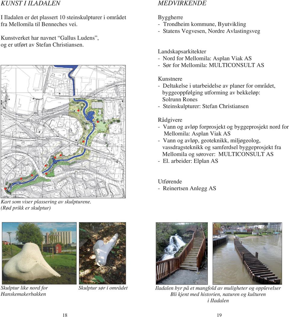 MULTICONSULT AS AS Kunstnere - - Deltakelse i utarbeidelse i av av planer for for området, byggeoppfølging utforming av av bekkeløp: Solrunn Rones - - Steinskulpturer: Stefan Christiansen Rådgivere -