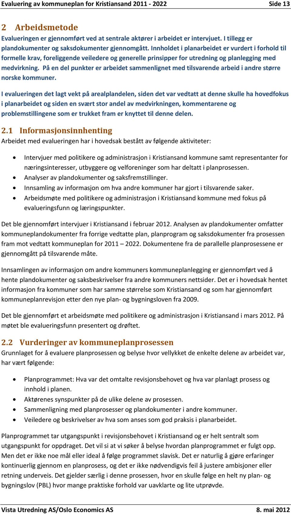 Innholdet i planarbeidet er vurdert i forhold til formelle krav, foreliggende veiledere og generelle prinsipper for utredning og planlegging med medvirkning.