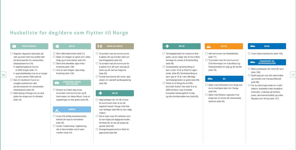 Søk om skattekort hos et av utvalgte skattekontor eller på Servicesenter for utenlandske arbeidstakere (side 42). Meld flytting til Norge hvis du skal jobbe her lengre enn 6-måneder (side 18).