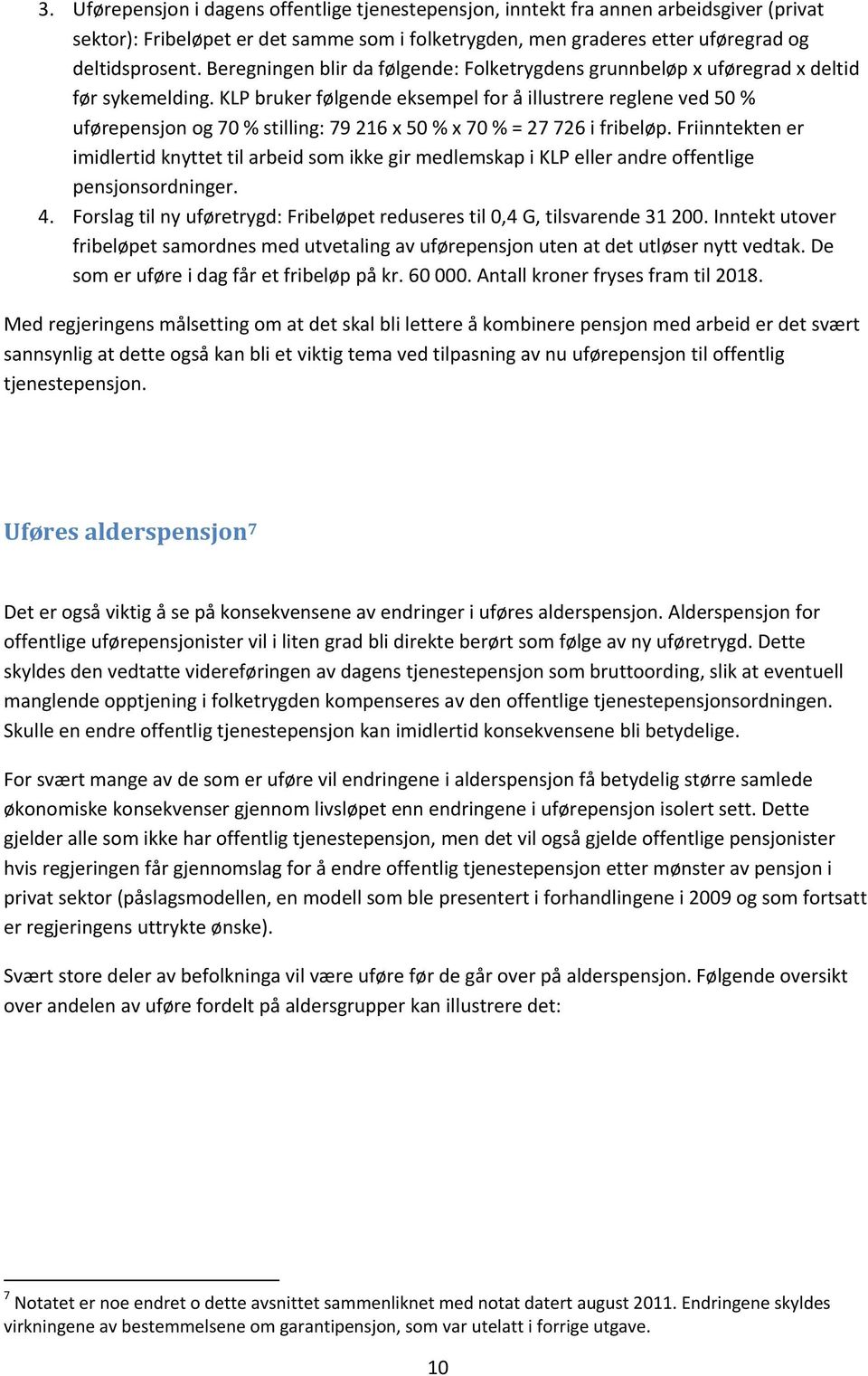 KLP bruker følgende eksempel for å illustrere reglene ved 50 % uførepensjon og 70 % stilling: 79 216 x 50 % x 70 % = 27 726 i fribeløp.