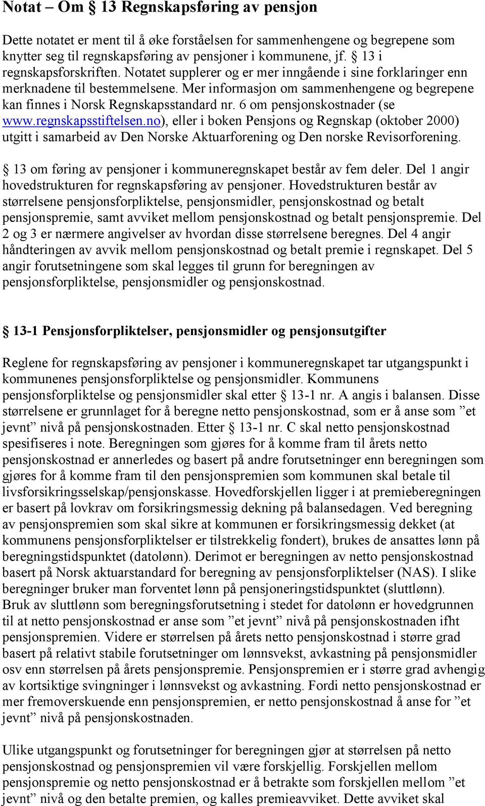 Mer informasjon om sammenhengene og begrepene kan finnes i Norsk Regnskapsstandard nr. 6 om pensjonskostnader (se www.regnskapsstiftelsen.