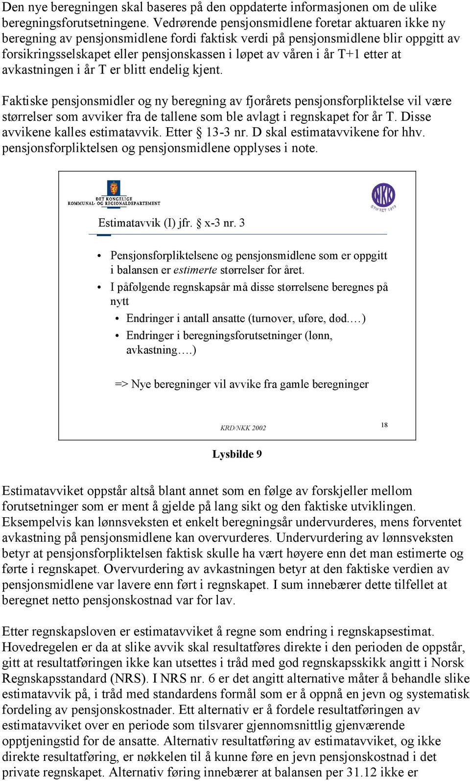 T+1 etter at avkastningen i år T er blitt endelig kjent.