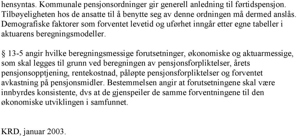 13-5 angir hvilke beregningsmessige forutsetninger, økonomiske og aktuarmessige, som skal legges til grunn ved beregningen av pensjonsforpliktelser, årets pensjonsopptjening,