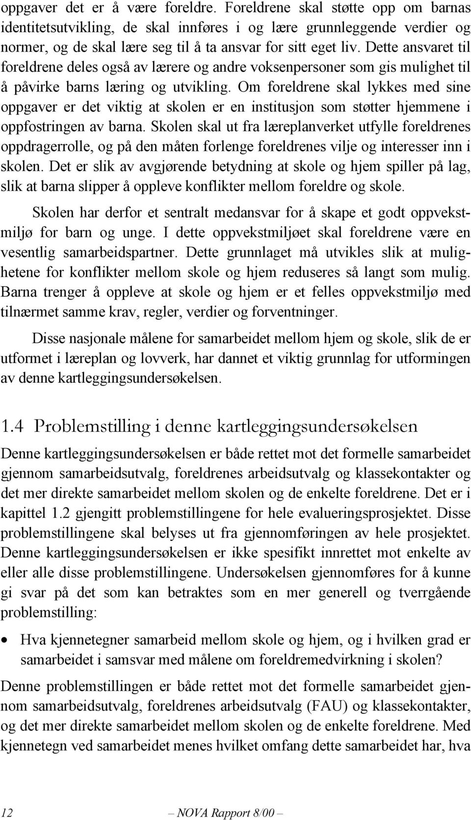 Dette ansvaret til foreldrene deles også av lærere og andre voksenpersoner som gis mulighet til å påvirke barns læring og utvikling.