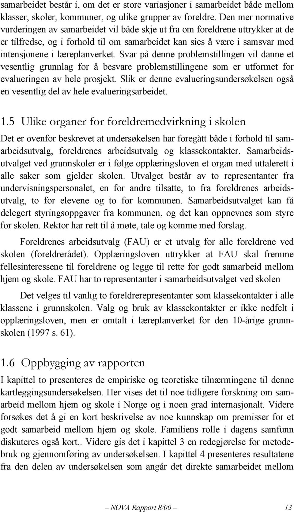 læreplanverket. Svar på denne problemstillingen vil danne et vesentlig grunnlag for å besvare problemstillingene som er utformet for evalueringen av hele prosjekt.