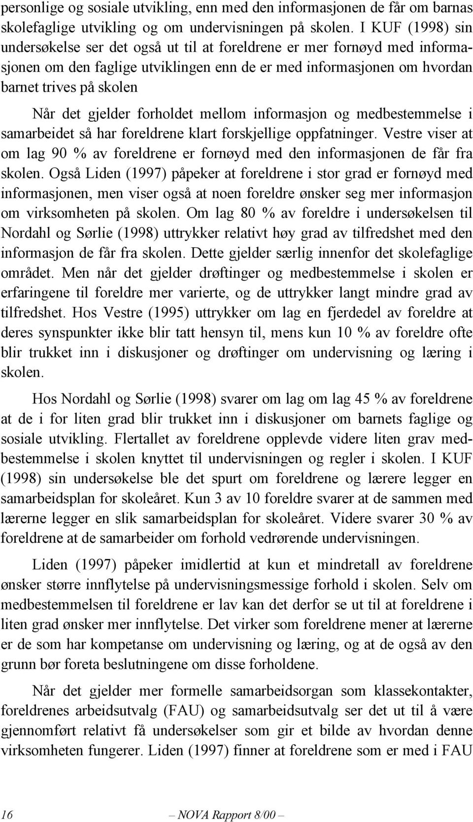 gjelder forholdet mellom informasjon og medbestemmelse i samarbeidet så har foreldrene klart forskjellige oppfatninger.